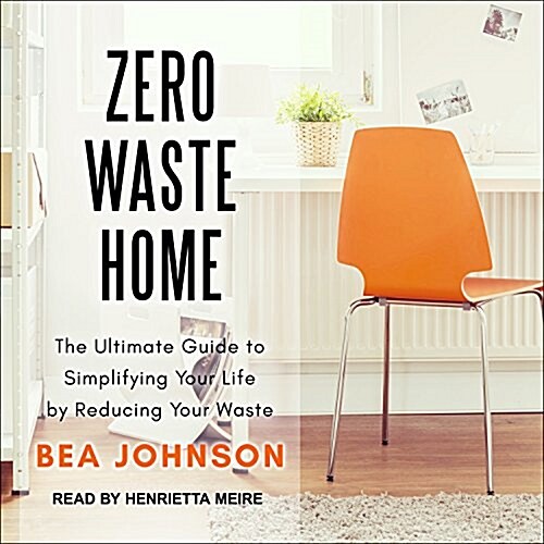 Zero Waste Home: The Ultimate Guide to Simplifying Your Life by Reducing Your Waste (MP3 CD)