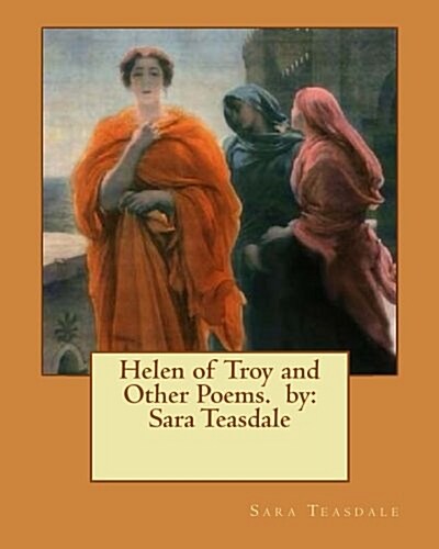 Helen of Troy and Other Poems. by: Sara Teasdale (Paperback)
