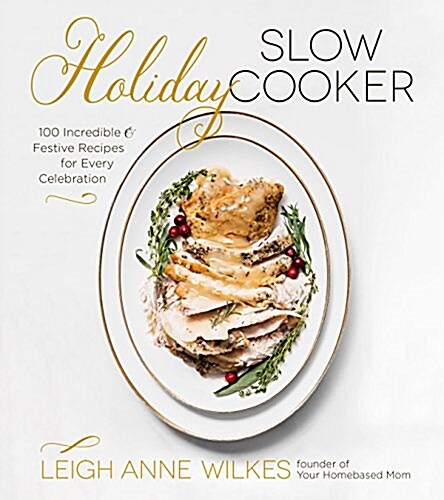 Holiday Slow Cooker: 100 Incredible and Festive Recipes for Every Celebration (Paperback)