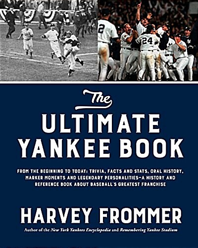 The Ultimate Yankee Book: From the Beginning to Today: Trivia, Facts and STATS, Oral History, Marker Moments and Legendary Personalities--A Hist (Hardcover)