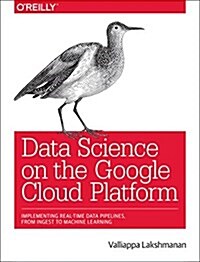 Data Science on the Google Cloud Platform: Implementing End-To-End Real-Time Data Pipelines: From Ingest to Machine Learning (Paperback)