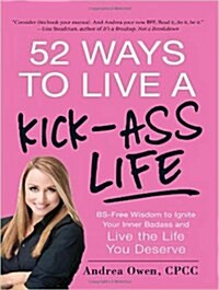 52 Ways to Live a Kick-Ass Life: Bs-Free Wisdom to Ignite Your Inner Badass and Live the Life You Deserve (MP3 CD)