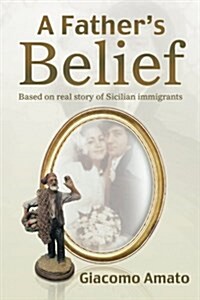 A Fathers Belief: Based on the Real Story of Sicilian Immigrants (Paperback)