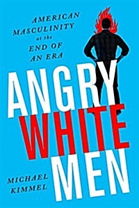 Angry White Men: American Masculinity at the End of an Era (Paperback, 2)