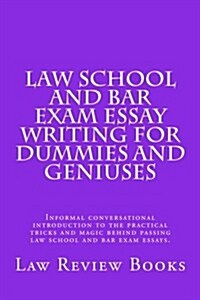 Law School And Bar Exam Essay Writing For Dummies And Geniuses: Informal conversational introduction to the practical tricks and magic behind passing (Paperback)