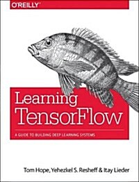 Learning Tensorflow: A Guide to Building Deep Learning Systems (Paperback)