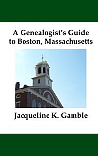 A Genealogists Guide to Boston, Massachusetts (Paperback)