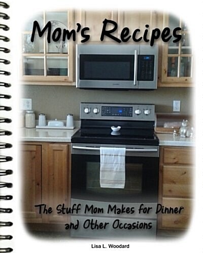 Moms Recipes: The Stuff Mom Makes for Dinner and Other Occasions (Paperback)