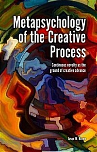 Metapsychology of the Creative Process : Continuous Novelty as the Ground of Creative Advance (Paperback)