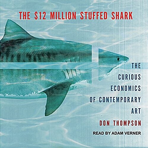 The $12 Million Stuffed Shark: The Curious Economics of Contemporary Art (Audio CD)
