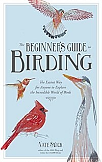 The Beginners Guide to Birding: The Easiest Way for Anyone to Explore the Incredible World of Birds (Paperback)