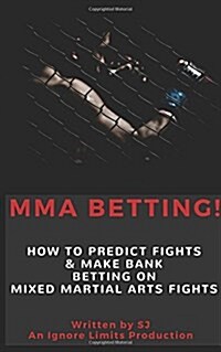 Mma Betting!: How to Predict Fights & Make Bank Betting on Mixed Martial Arts Fights (Paperback)