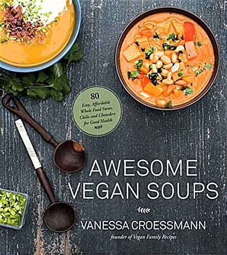 Awesome Vegan Soups: 80 Easy, Affordable Whole Food Stews, Chilis and Chowders for Good Health (Paperback)