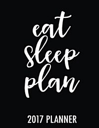 Eat Sleep Plan: 2017 Planner (Paperback)