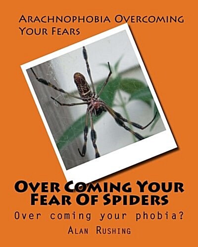 Over Coming Your Fear of Spiders: Over Coming Your Phobia? (Paperback)