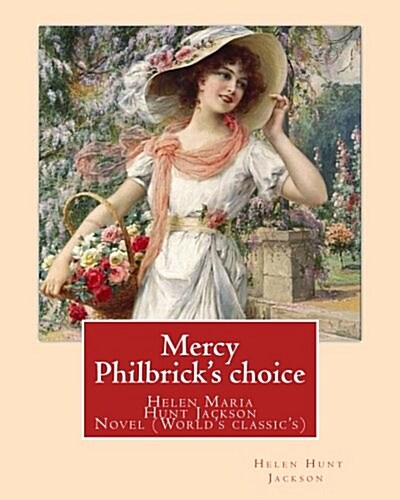Mercy Philbricks Choice. by: Helen Jackson (H.H): Helen Maria Hunt Jackson, Born Helen Fiske (October 15, 1830 - August 12, 1885). Novel (Worlds C (Paperback)