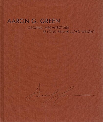 Aaron G. Green: Organic Architecture Beyond Frank Lloyd Wright (Hardcover)