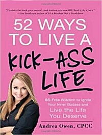 52 Ways to Live a Kick-Ass Life: Bs-Free Wisdom to Ignite Your Inner Badass and Live the Life You Deserve (Audio CD)