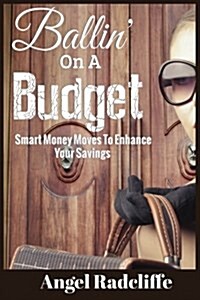 Ballin on a Budget: Smart Money Moves to Enhance Your Savings (Paperback)