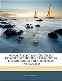 Moral Reflections on Select Passages of the New Testament, by the Author of the Gentleman Instructed (Paperback)