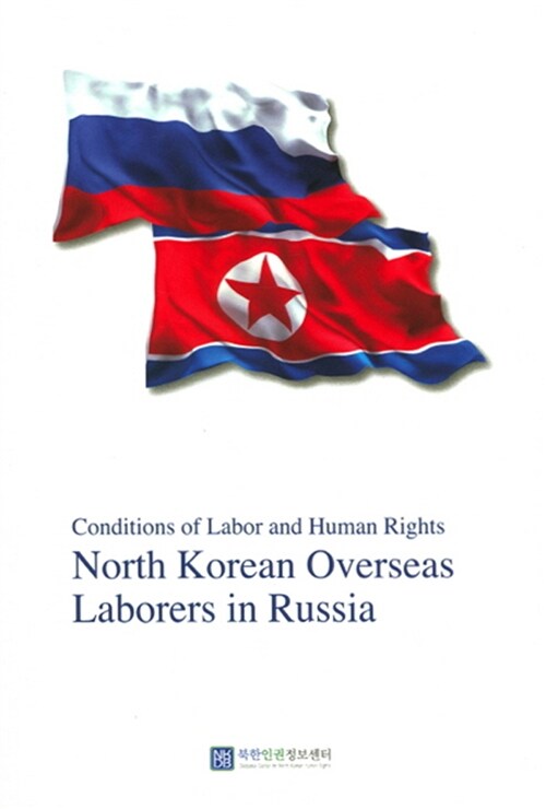 Conditions of Labor and Human Rights North Korean Overseas Laborers in Russia