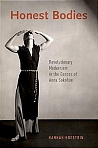 Honest Bodies: Revolutionary Modernism in the Dances of Anna Sokolow (Paperback)