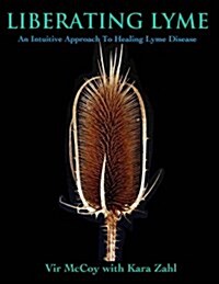 Liberating Lyme: An Integrative Approach to Healing Lyme Disease (Paperback)