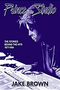 Prince in the Studio: The Stories Behind the Hits - 1977-1994 (Paperback)