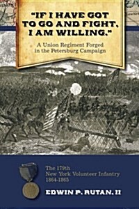 If I Have Got to Go and Fight, I Am Willing:  A Union Regiment Forged in the Pe (Paperback)