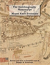 The Autobiography Manuscript of Major Amos Stoddard (Deluxe Edition with Color Illustrations): Edited and with an Introduction by Robert A. Stoddard (Paperback, Deluxe with Col)
