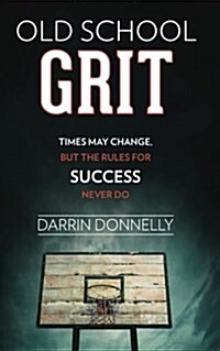 Old School Grit: Times May Change, But the Rules for Success Never Do (Paperback)