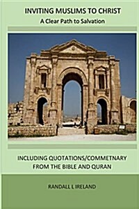 Inviting Muslims to Christ: A Clear Path to Salvation Including Quotations/Commentary from the Bible and Quran (Paperback)