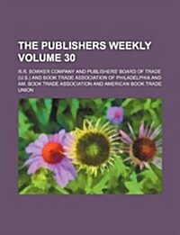 The Publishers Weekly Volume 30 (Paperback)