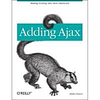 Adding Ajax: Making Existing Sites More Interactive (Paperback)