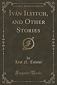 Ivan Ilyitch, and Other Stories (Classic Reprint) (Paperback)