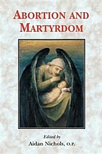 Abortion and Martyrdom: The Papers of the Solesmes Consultation and an Appeal to the Catholic Church (Paperback)