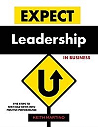 Expect Leadership in Business: Five Steps to Turn Bad News Into Positive Performance (Paperback)