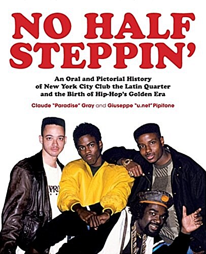 No Half Steppin (Paperback): An Oral and Pictorial History of New York City Club the Latin Quarter and the Birth of Hip-Hops Golden Era (Paperback)