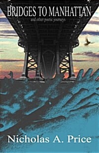 Bridges to Manhattan: And Other Poetic Journeys (Paperback, Firsttion)