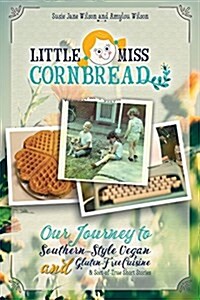 Little Miss Cornbread: Our Journey to Southern-Style Vegan and Gluten-Free Cuisine & Sort-Of-True Short Stories (Paperback)