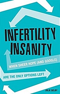 Infertility Insanity: When Sheer Hope (and Google) Are the Only Options Left (Paperback)