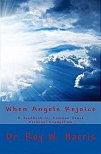 When Angels Rejoice: Common Sense Personal Evangelism (Paperback)