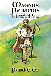 Magnus Patricius: The Remarkable Life of St Patrick the Man (Paperback)