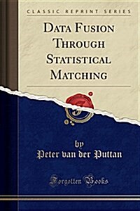 Data Fusion Through Statistical Matching (Classic Reprint) (Paperback)