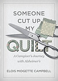 Someone Cut Up My Quilt: A Caregivers Journey with Alzheimers (Paperback)