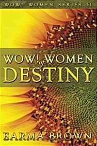 Wow! Women of Destiny: How to Create a Life Full of Passion, Purpose and Power in God (Paperback)