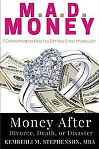 M.A.D. Money - Money After Divorce, Death or Disaster: 7 Commitments to Help You Get Your Entire Money Life (Paperback)