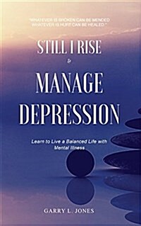 Still I Rise & Manage Depression: Learn to Live a Balanced Life with Mental Illness (Paperback)