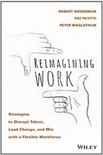 Reimagining Work: Strategies to Disrupt Talent, Lead Change, and Win with a Flexible Workforce (Hardcover)