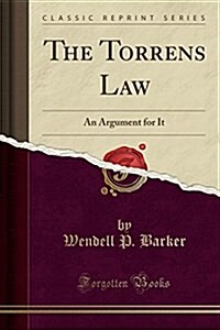 The Torrens Law: An Argument for It (Classic Reprint) (Paperback)